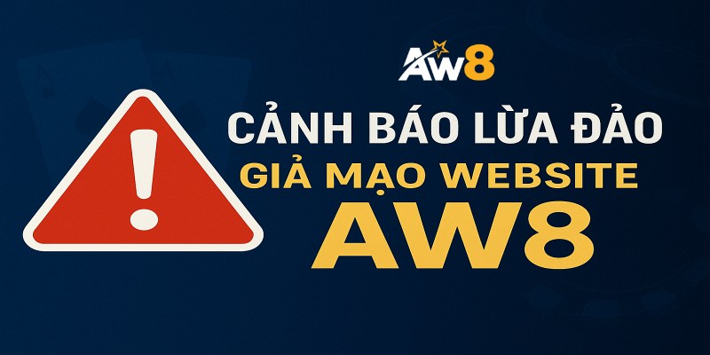 Cảnh báo giả mạo website AW8 hiện nay